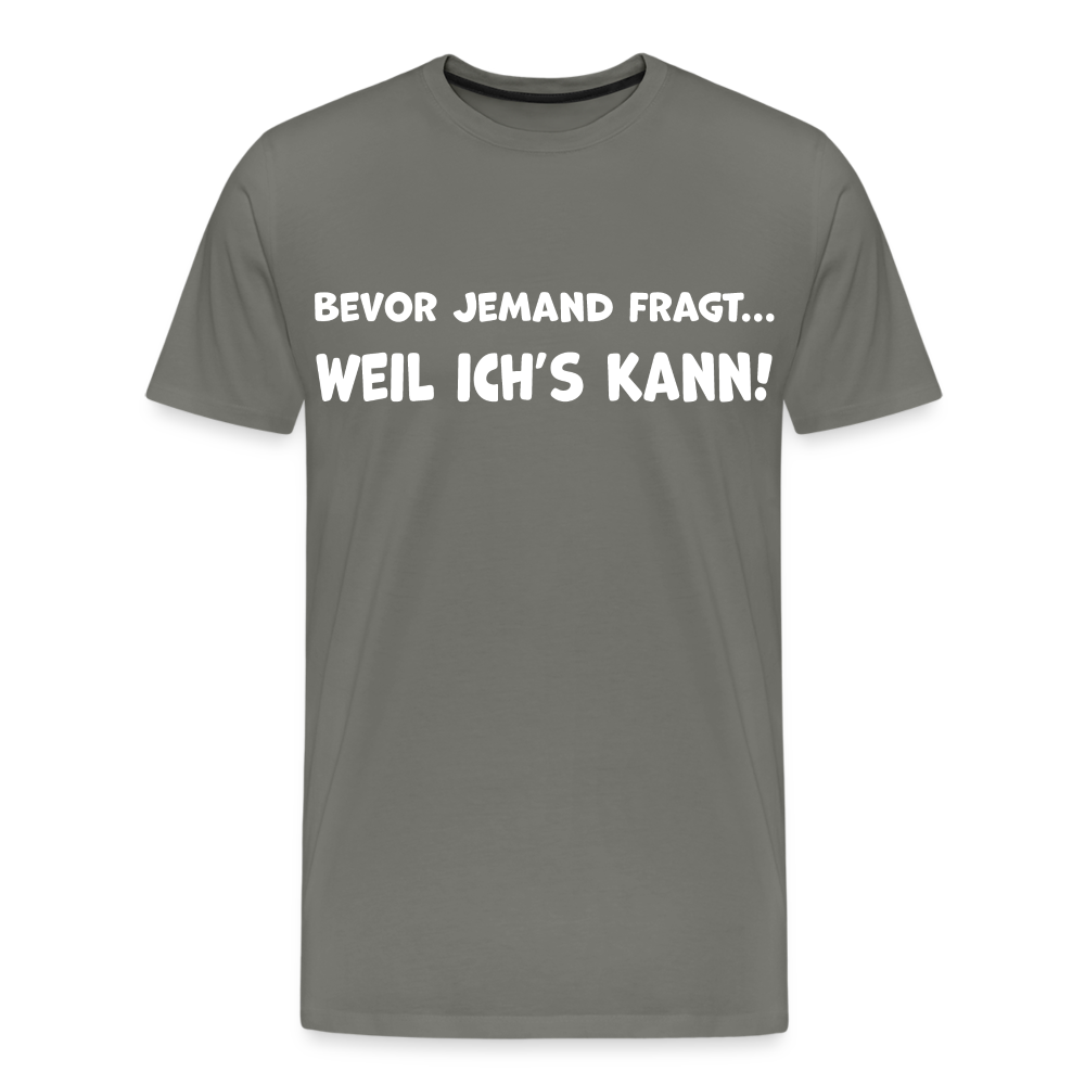 Bevor jemand fragt... WEIL ICH'S KANN! - Männer T-Shirt - Asphalt