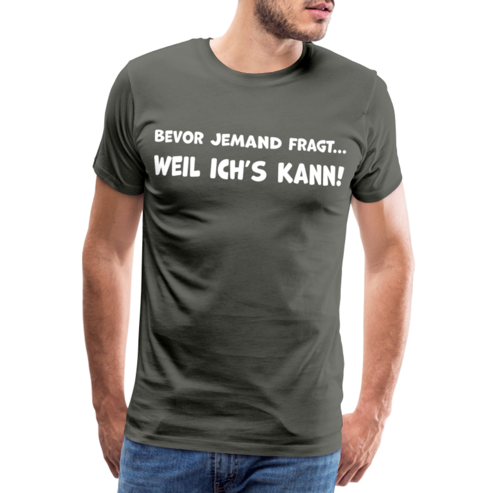 Bevor jemand fragt... WEIL ICH'S KANN! - Männer T-Shirt - Asphalt