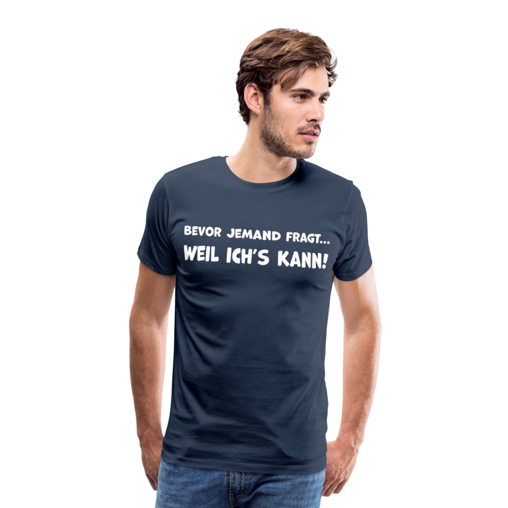 Bevor jemand fragt... WEIL ICH'S KANN! - Männer T-Shirt - Navy