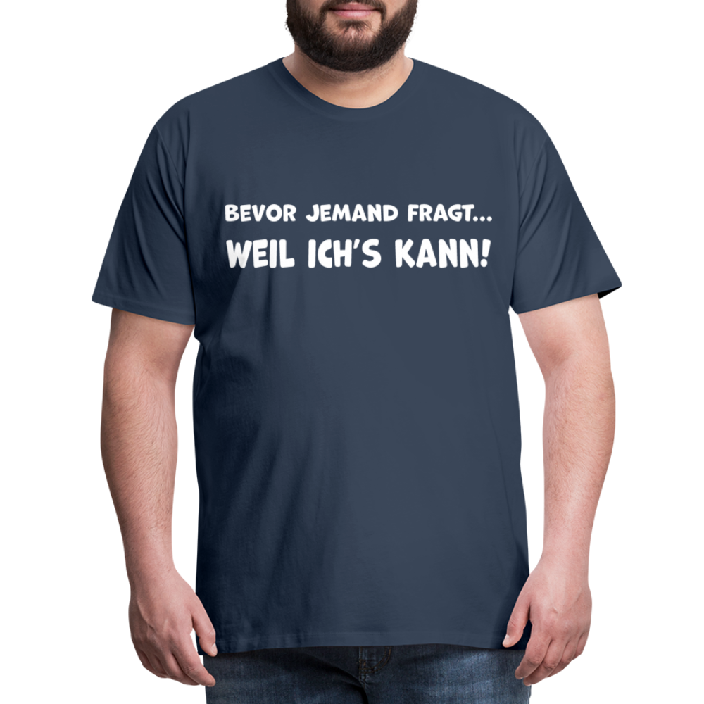 Bevor jemand fragt... WEIL ICH'S KANN! - Männer T-Shirt - Navy