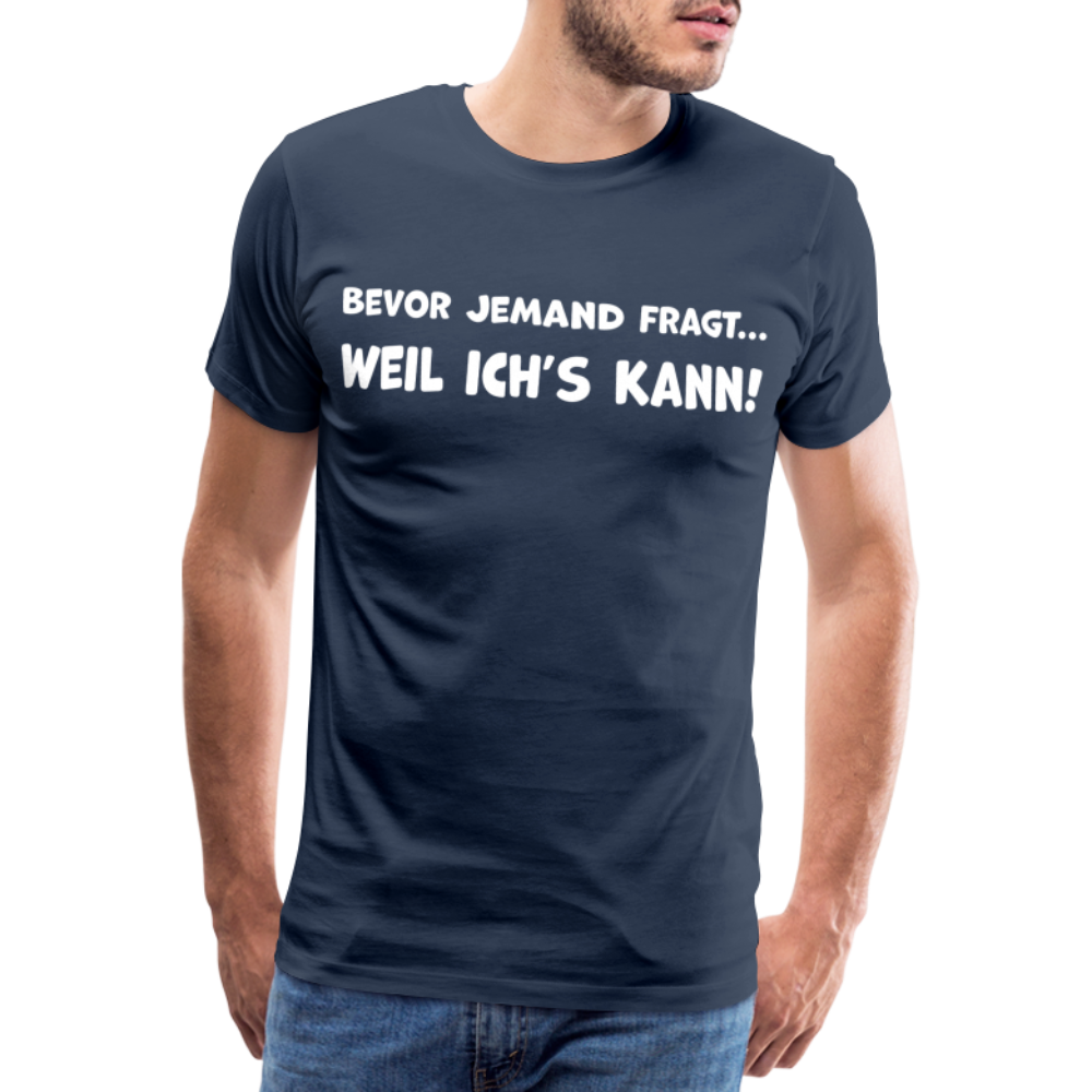 Bevor jemand fragt... WEIL ICH'S KANN! - Männer T-Shirt - Navy