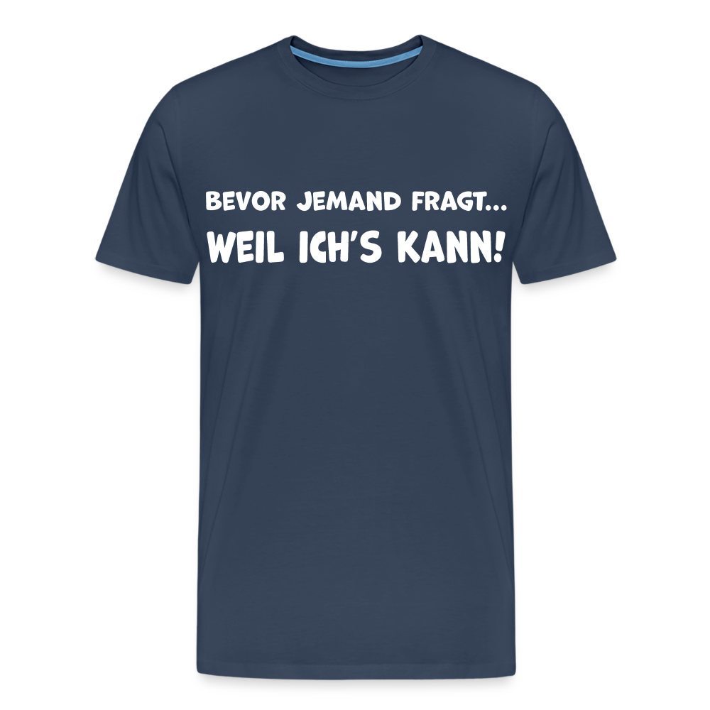 Bevor jemand fragt... WEIL ICH'S KANN! - Männer T-Shirt - Navy