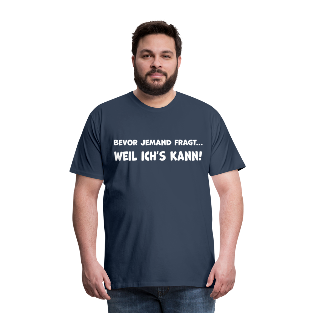 Bevor jemand fragt... WEIL ICH'S KANN! - Männer T-Shirt - Navy