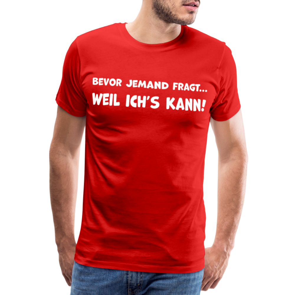 Bevor jemand fragt... WEIL ICH'S KANN! - Männer T-Shirt - Rot