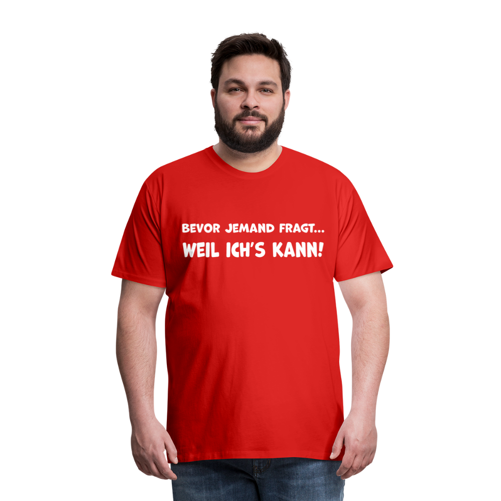 Bevor jemand fragt... WEIL ICH'S KANN! - Männer T-Shirt - Rot