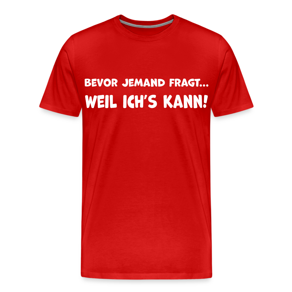 Bevor jemand fragt... WEIL ICH'S KANN! - Männer T-Shirt - Rot
