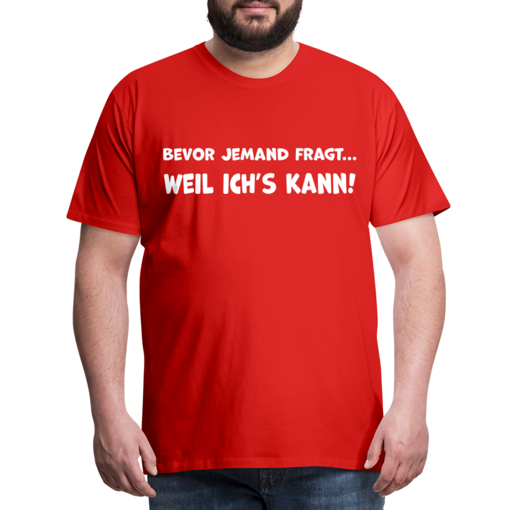 Bevor jemand fragt... WEIL ICH'S KANN! - Männer T-Shirt - Rot