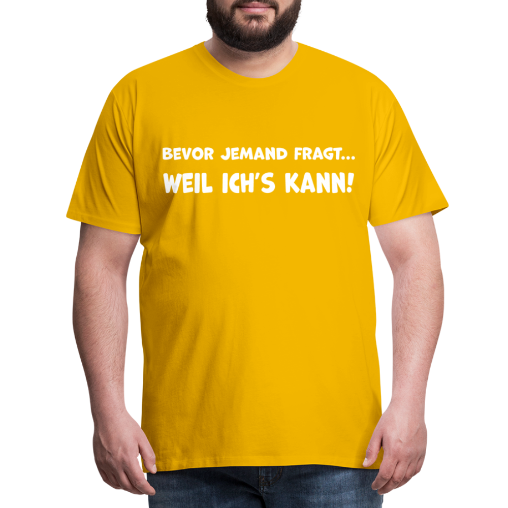 Bevor jemand fragt... WEIL ICH'S KANN! - Männer T-Shirt - Sonnengelb