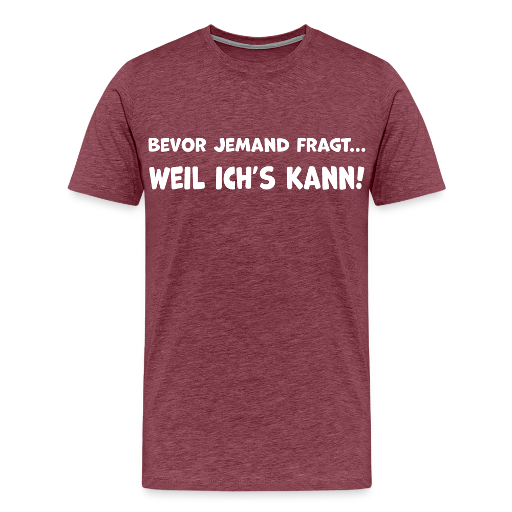Bevor jemand fragt... WEIL ICH'S KANN! - Männer T-Shirt - Bordeauxrot meliert