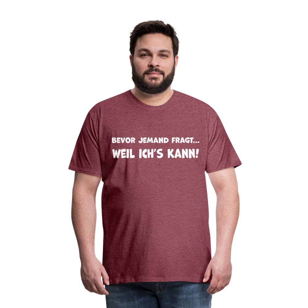 Bevor jemand fragt... WEIL ICH'S KANN! - Männer T-Shirt - Bordeauxrot meliert