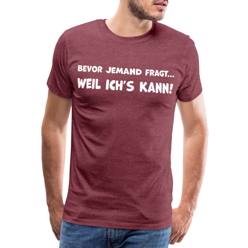 Bevor jemand fragt... WEIL ICH'S KANN! - Männer T-Shirt - Bordeauxrot meliert