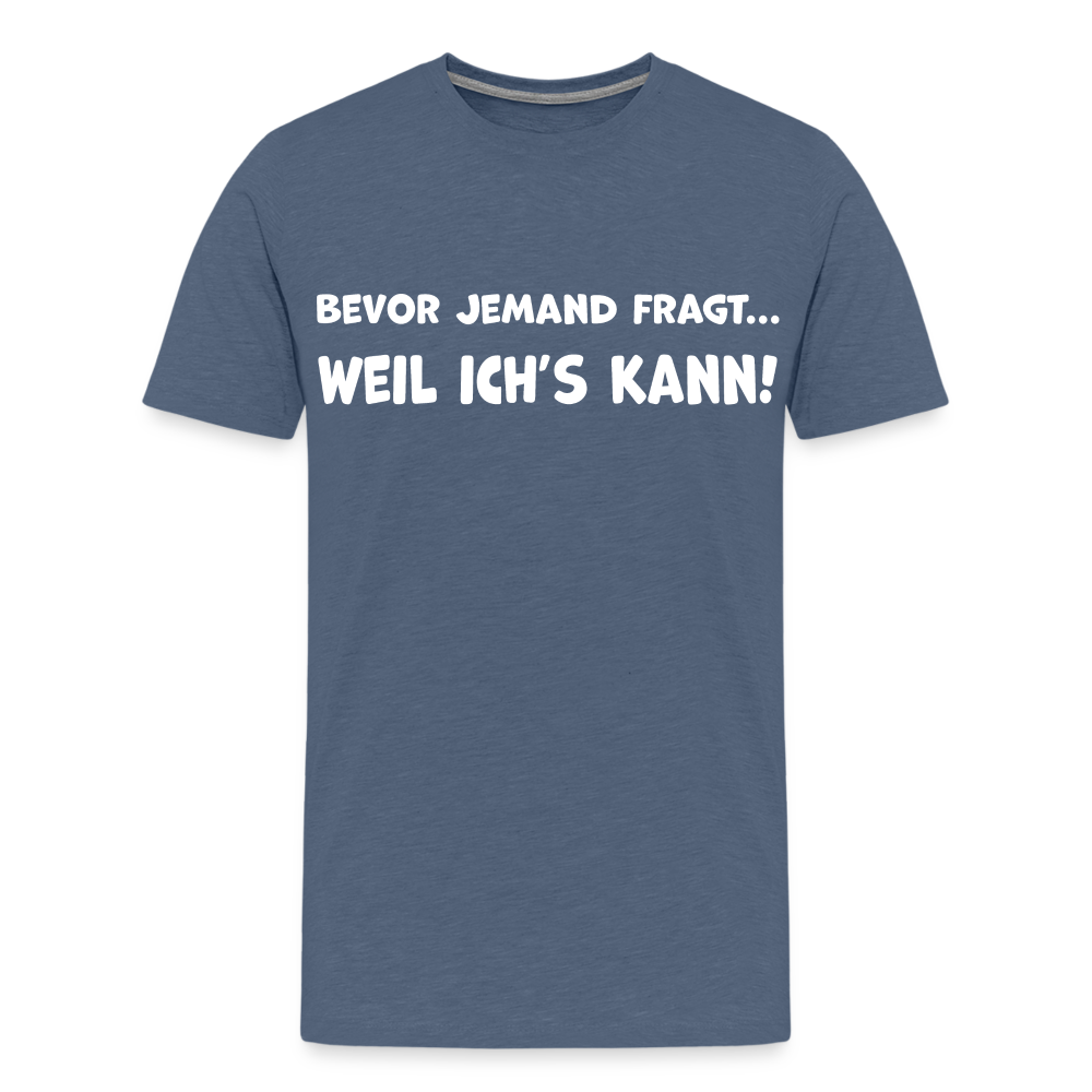 Bevor jemand fragt... WEIL ICH'S KANN! - Männer T-Shirt - Blau meliert
