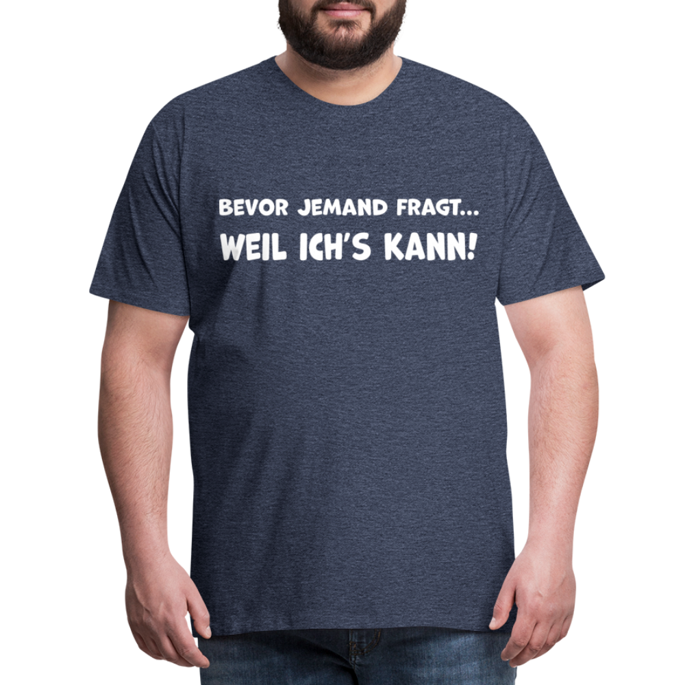 Bevor jemand fragt... WEIL ICH'S KANN! - Männer T-Shirt - Blau meliert
