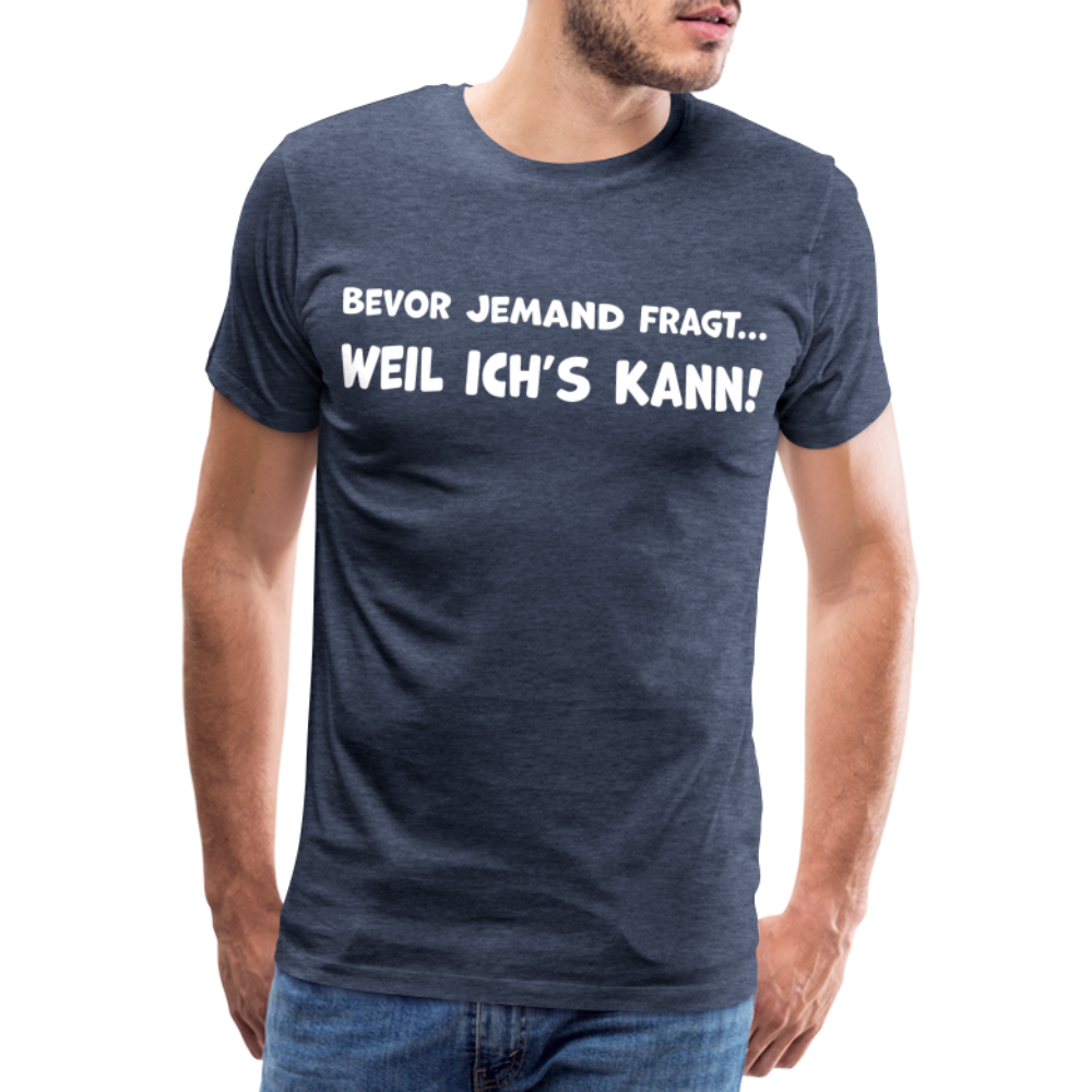 Bevor jemand fragt... WEIL ICH'S KANN! - Männer T-Shirt - Blau meliert