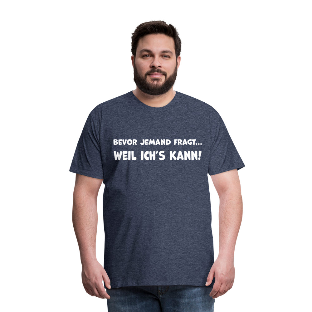 Bevor jemand fragt... WEIL ICH'S KANN! - Männer T-Shirt - Blau meliert