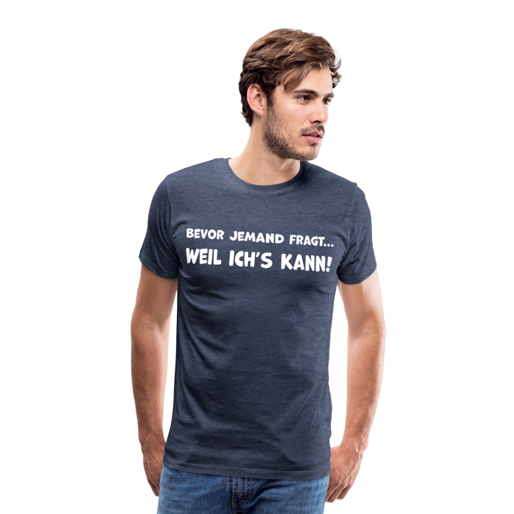 Bevor jemand fragt... WEIL ICH'S KANN! - Männer T-Shirt - Blau meliert