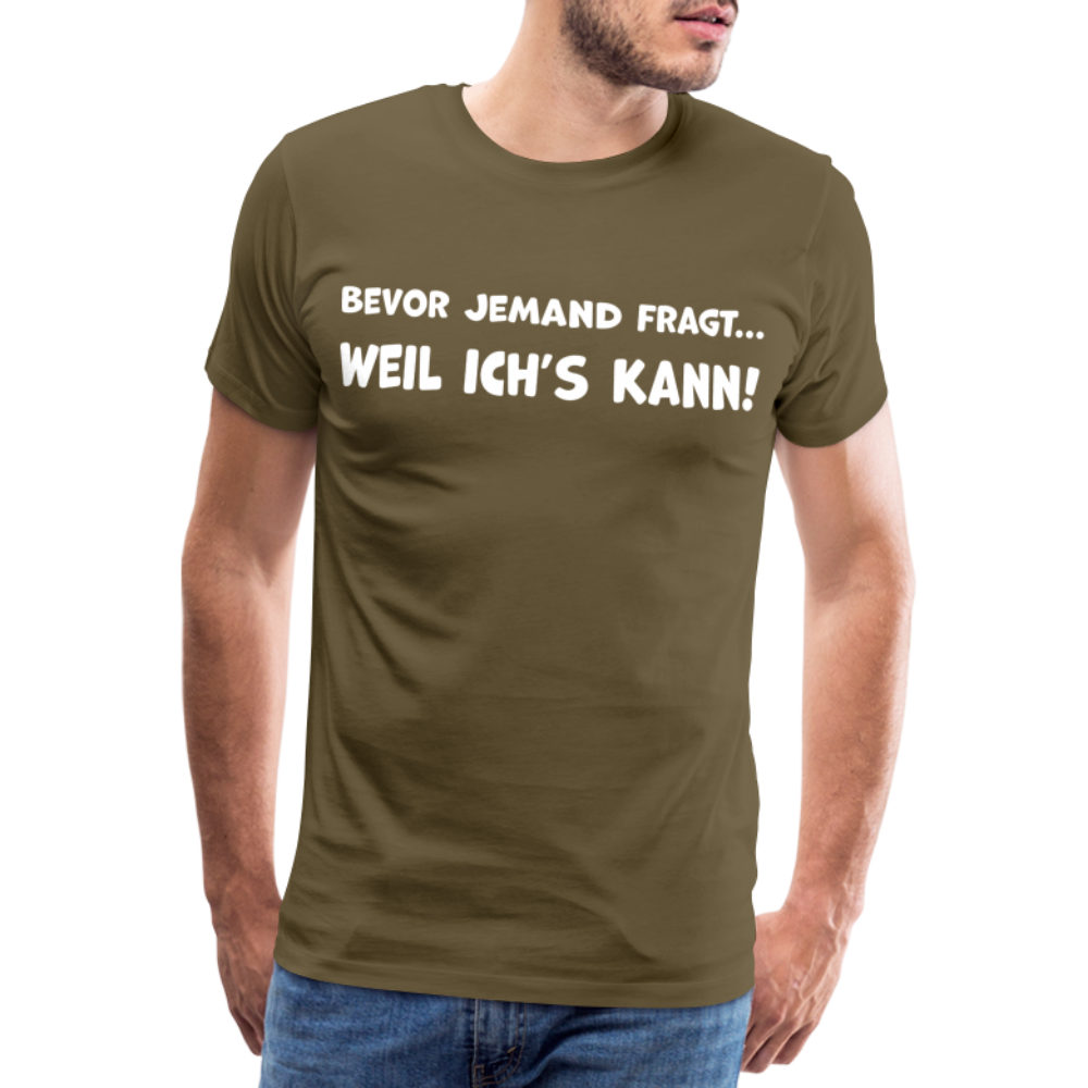Bevor jemand fragt... WEIL ICH'S KANN! - Männer T-Shirt - Khaki