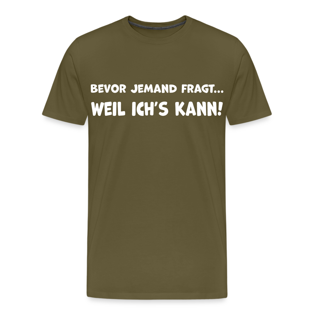 Bevor jemand fragt... WEIL ICH'S KANN! - Männer T-Shirt - Khaki
