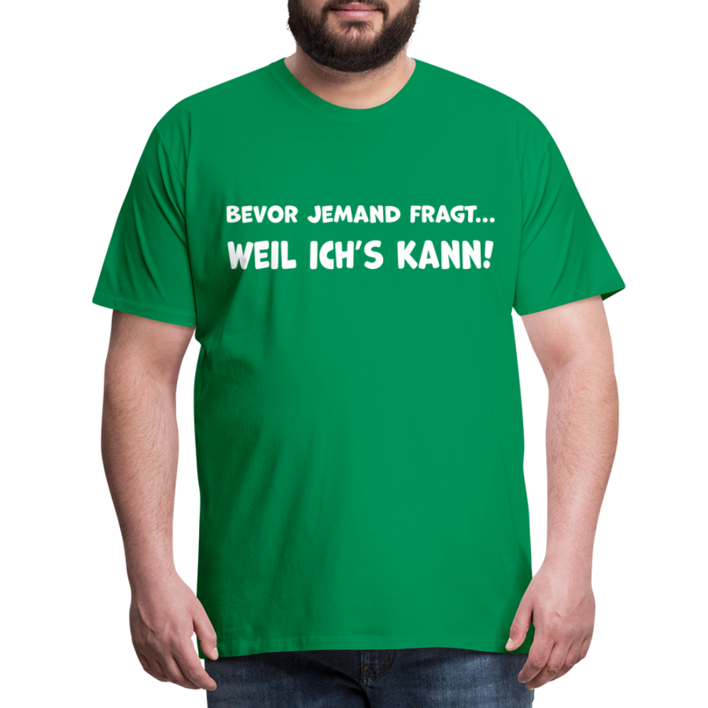Bevor jemand fragt... WEIL ICH'S KANN! - Männer T-Shirt - Kelly Green