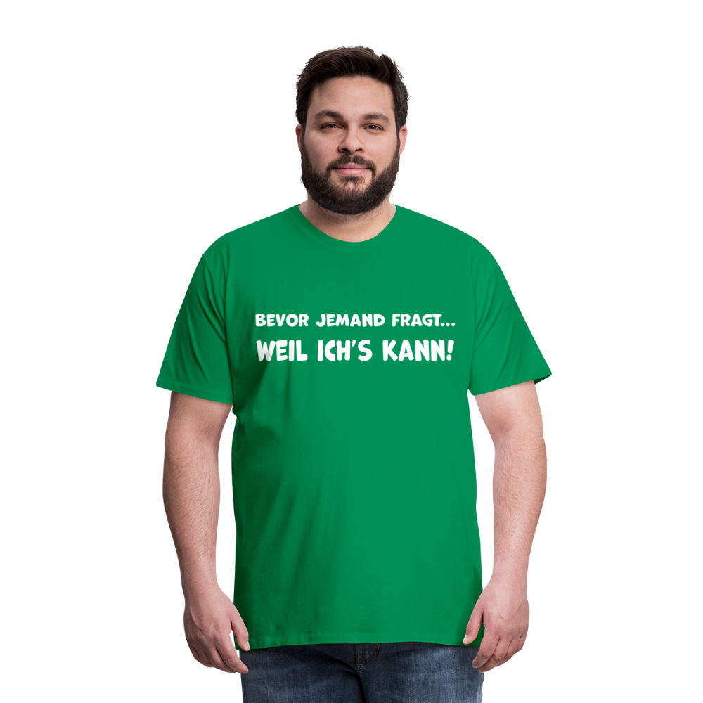Bevor jemand fragt... WEIL ICH'S KANN! - Männer T-Shirt - Kelly Green