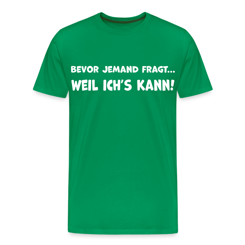 Bevor jemand fragt... WEIL ICH'S KANN! - Männer T-Shirt - Kelly Green
