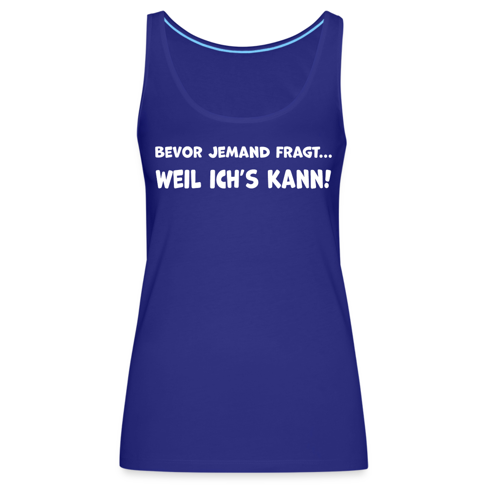 Bevor jemand fragt... WEIL ICH'S KANN! - Frauen Tank Top - Königsblau