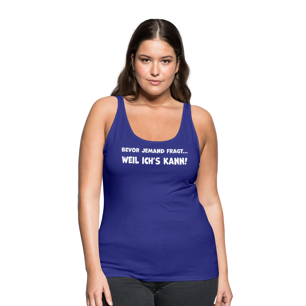 Bevor jemand fragt... WEIL ICH'S KANN! - Frauen Tank Top - Königsblau