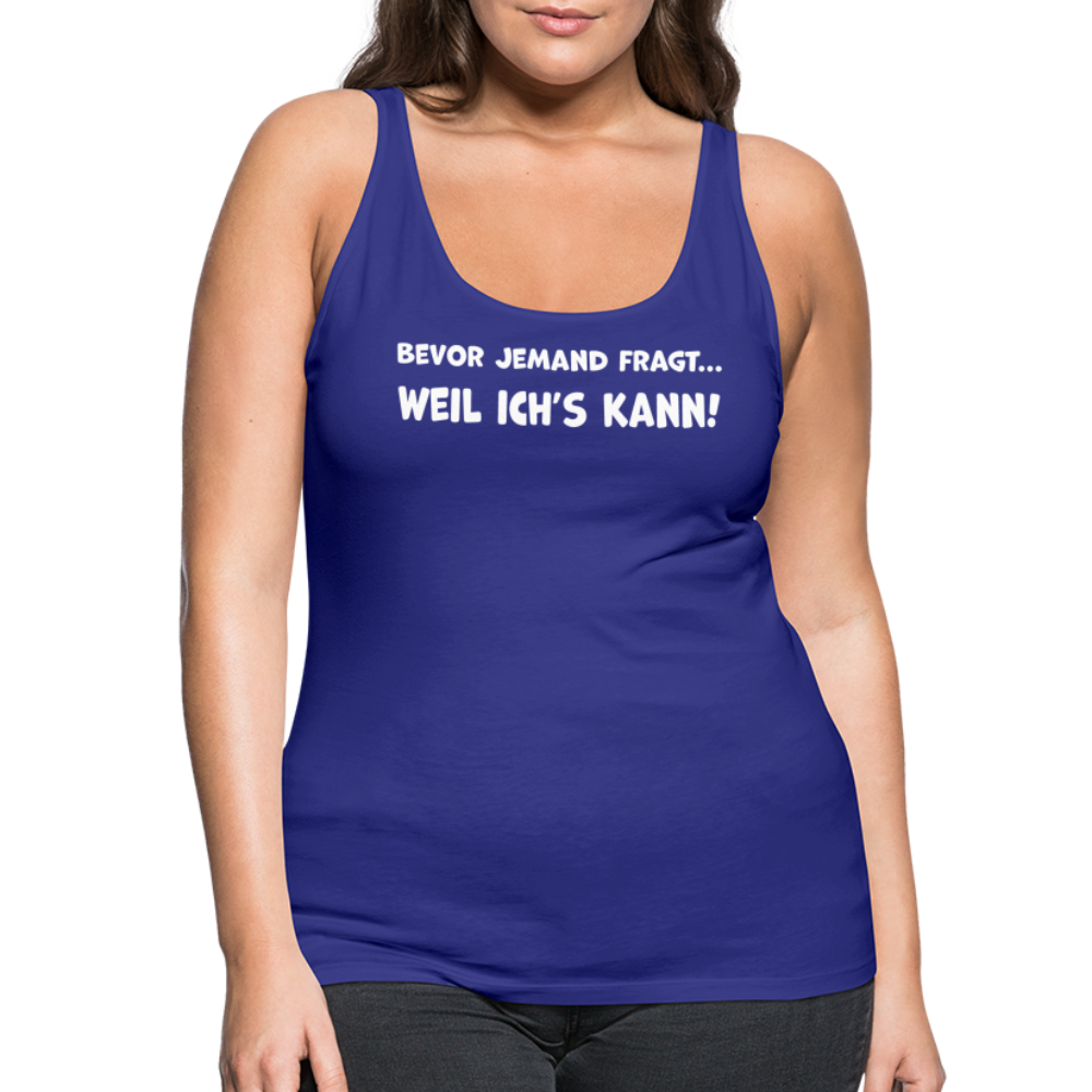 Bevor jemand fragt... WEIL ICH'S KANN! - Frauen Tank Top - Königsblau