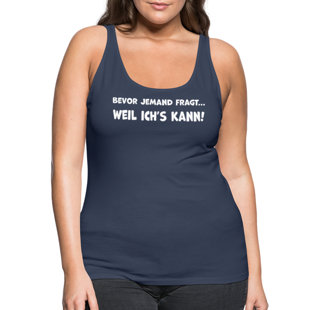 Bevor jemand fragt... WEIL ICH'S KANN! - Frauen Tank Top - Navy