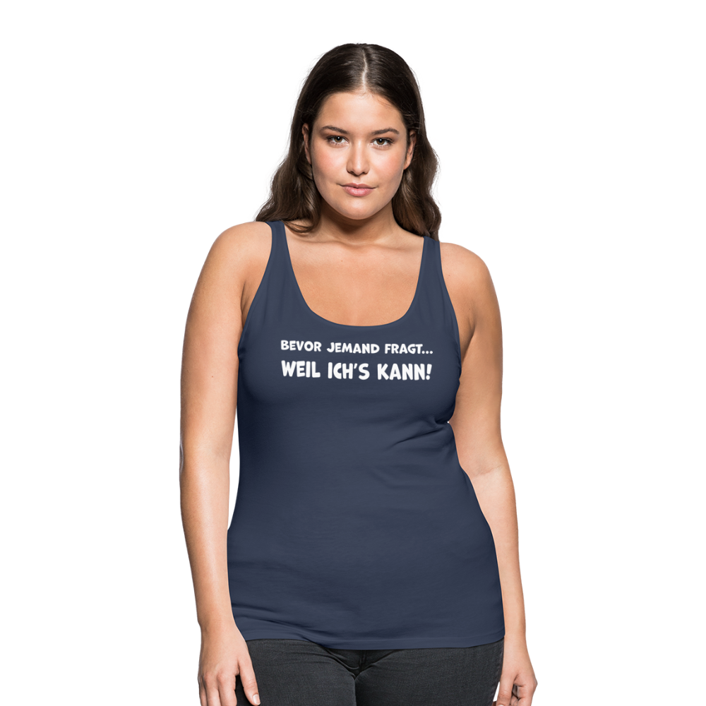 Bevor jemand fragt... WEIL ICH'S KANN! - Frauen Tank Top - Navy