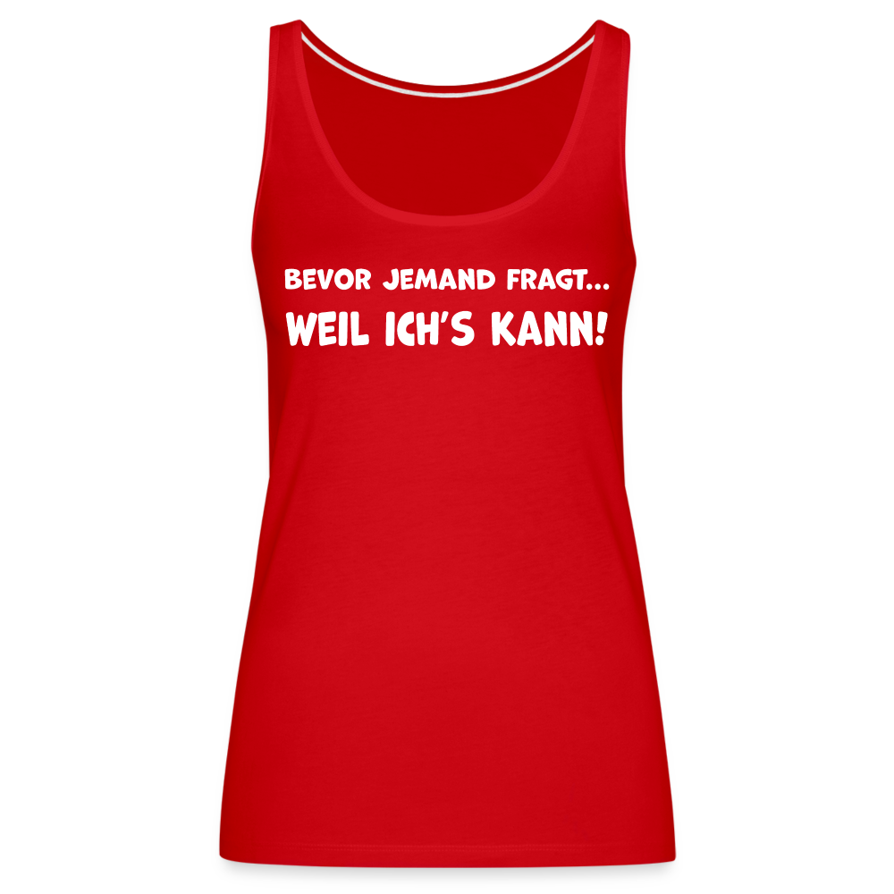 Bevor jemand fragt... WEIL ICH'S KANN! - Frauen Tank Top - Rot