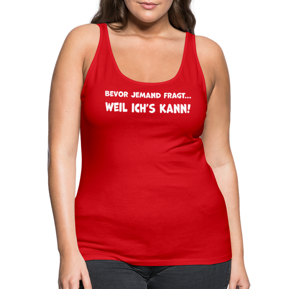 Bevor jemand fragt... WEIL ICH'S KANN! - Frauen Tank Top - Rot