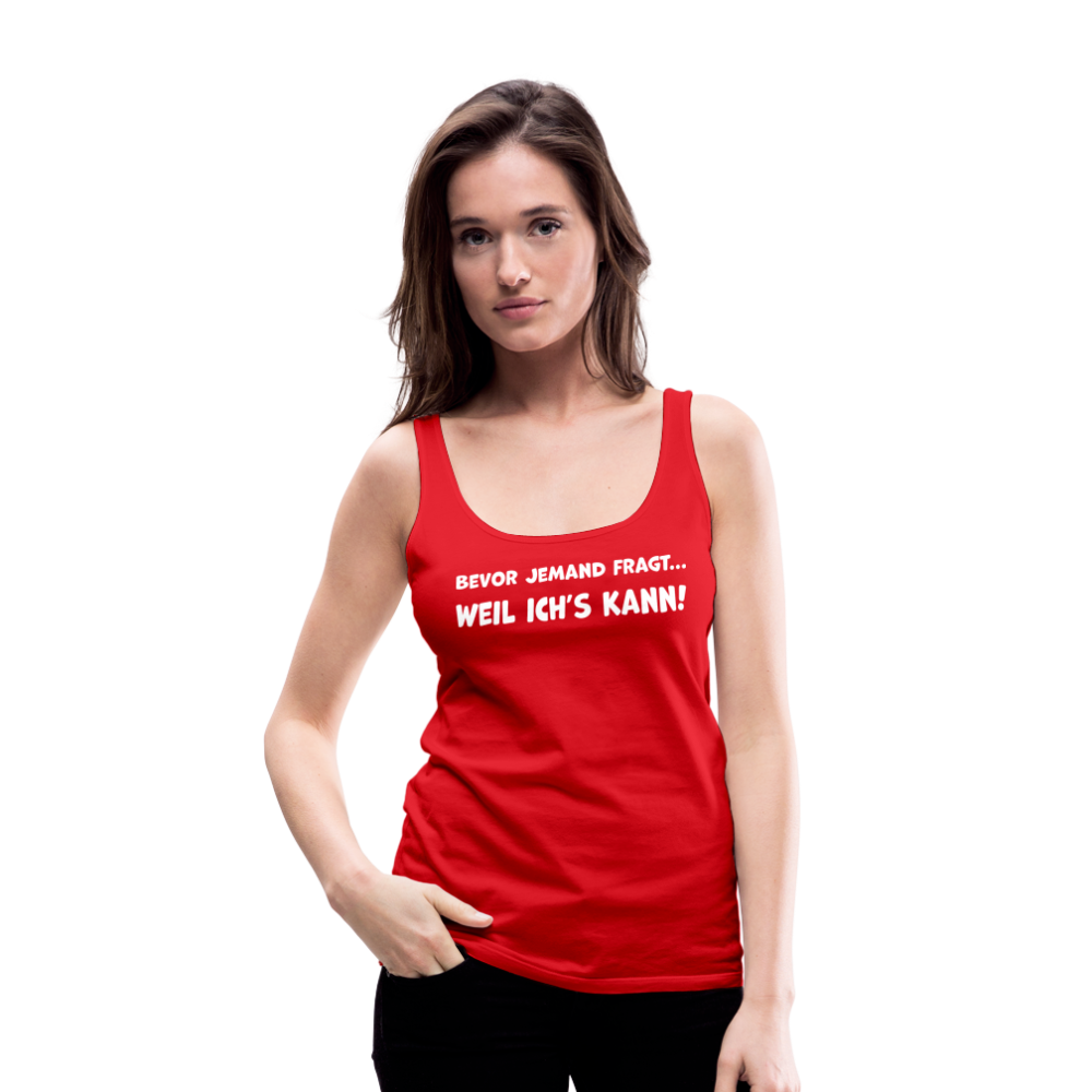 Bevor jemand fragt... WEIL ICH'S KANN! - Frauen Tank Top - Rot