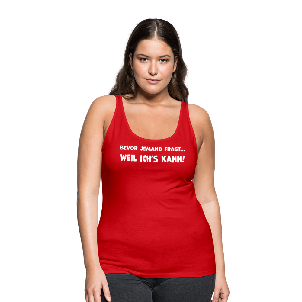 Bevor jemand fragt... WEIL ICH'S KANN! - Frauen Tank Top - Rot