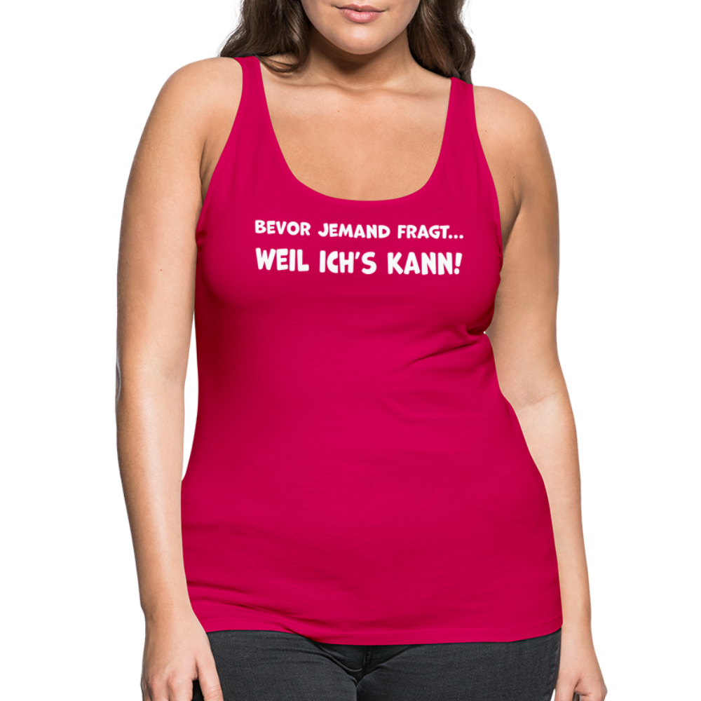 Bevor jemand fragt... WEIL ICH'S KANN! - Frauen Tank Top - dunkles Pink