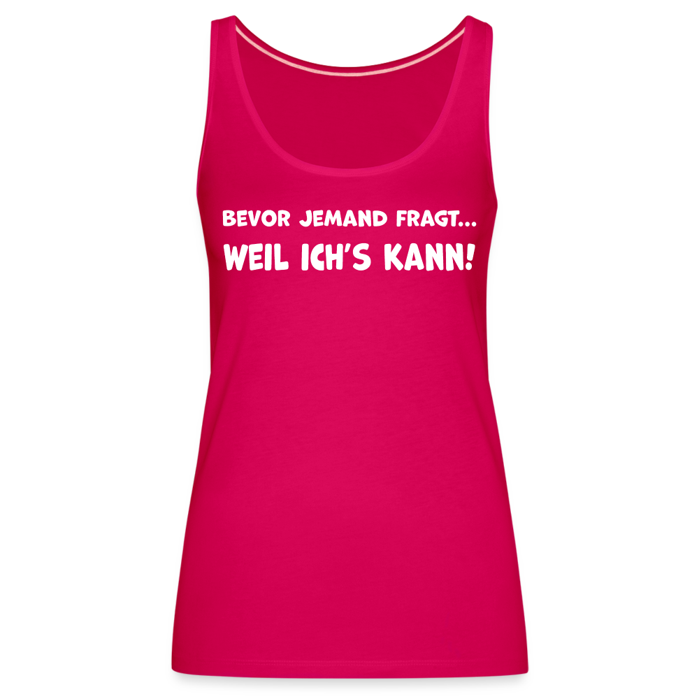 Bevor jemand fragt... WEIL ICH'S KANN! - Frauen Tank Top - dunkles Pink