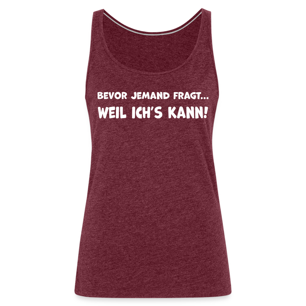 Bevor jemand fragt... WEIL ICH'S KANN! - Frauen Tank Top - Bordeauxrot meliert