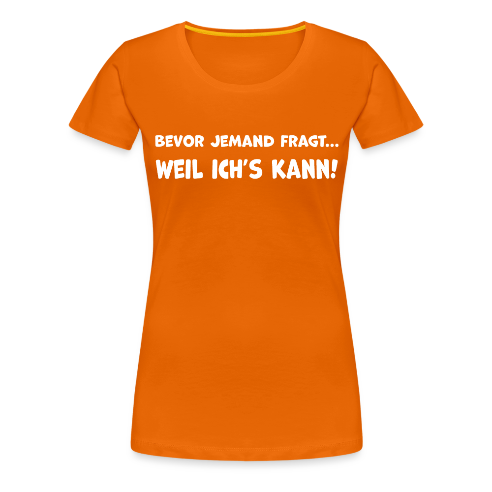Bevor jemand fragt... WEIL ICH'S KANN! - Frauen T-Shirt - Orange
