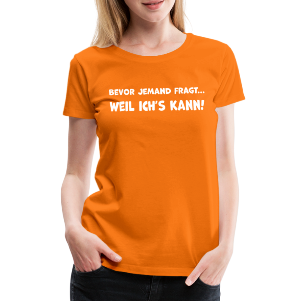 Bevor jemand fragt... WEIL ICH'S KANN! - Frauen T-Shirt - Orange
