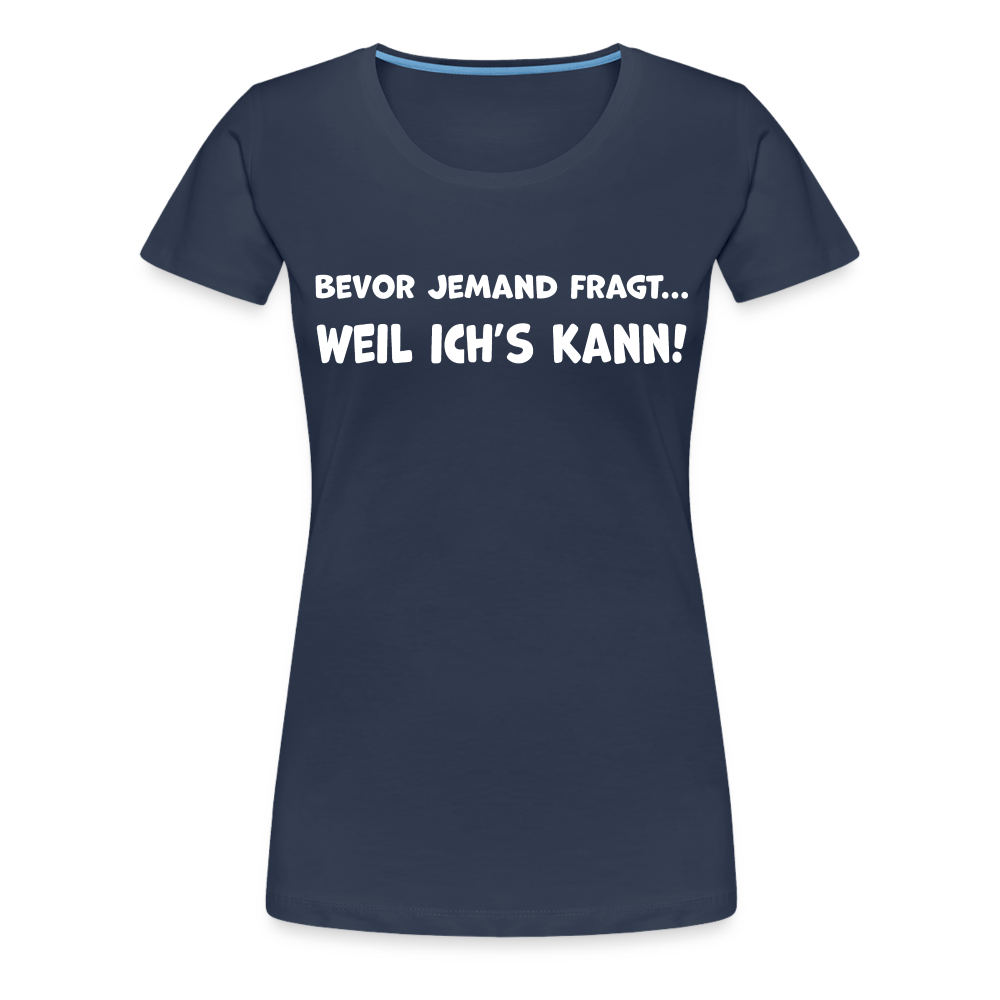 Bevor jemand fragt... WEIL ICH'S KANN! - Frauen T-Shirt - Navy