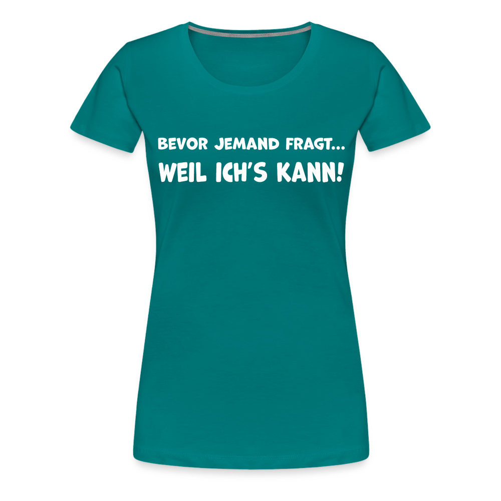 Bevor jemand fragt... WEIL ICH'S KANN! - Frauen T-Shirt - Divablau