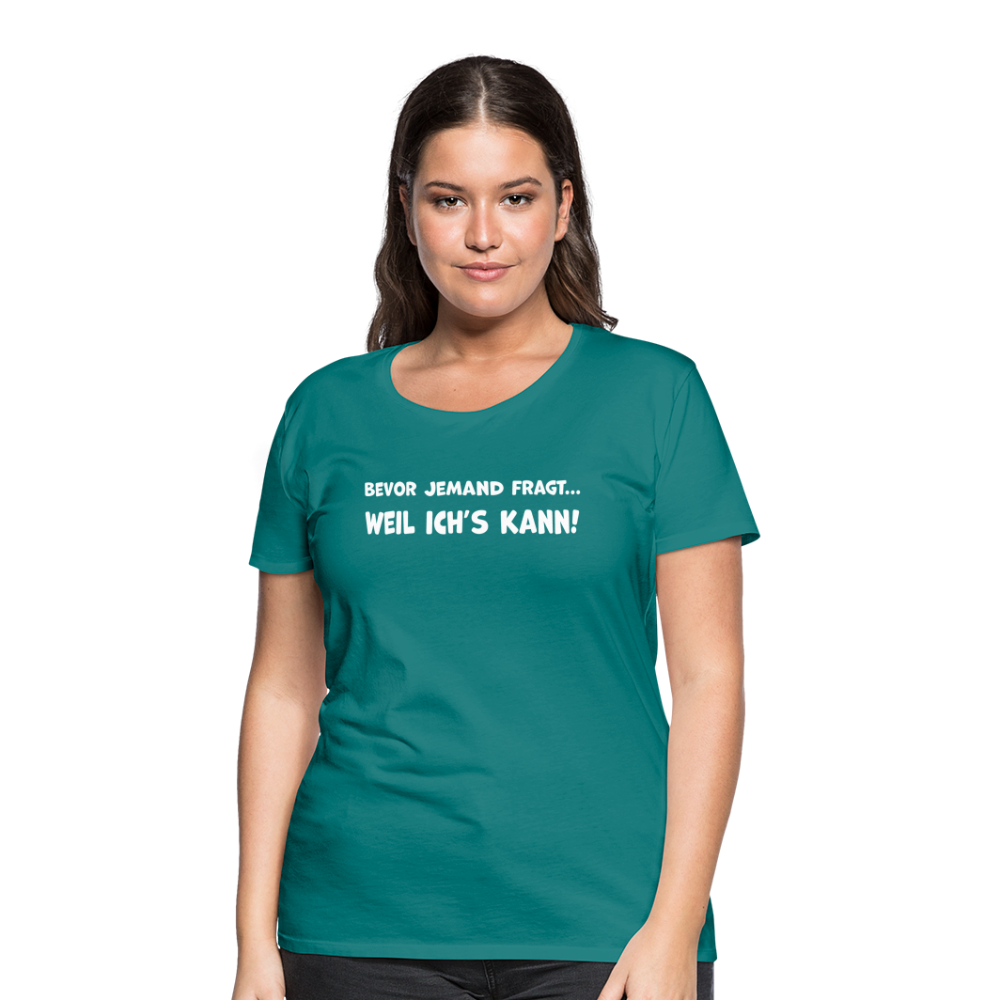 Bevor jemand fragt... WEIL ICH'S KANN! - Frauen T-Shirt - Divablau