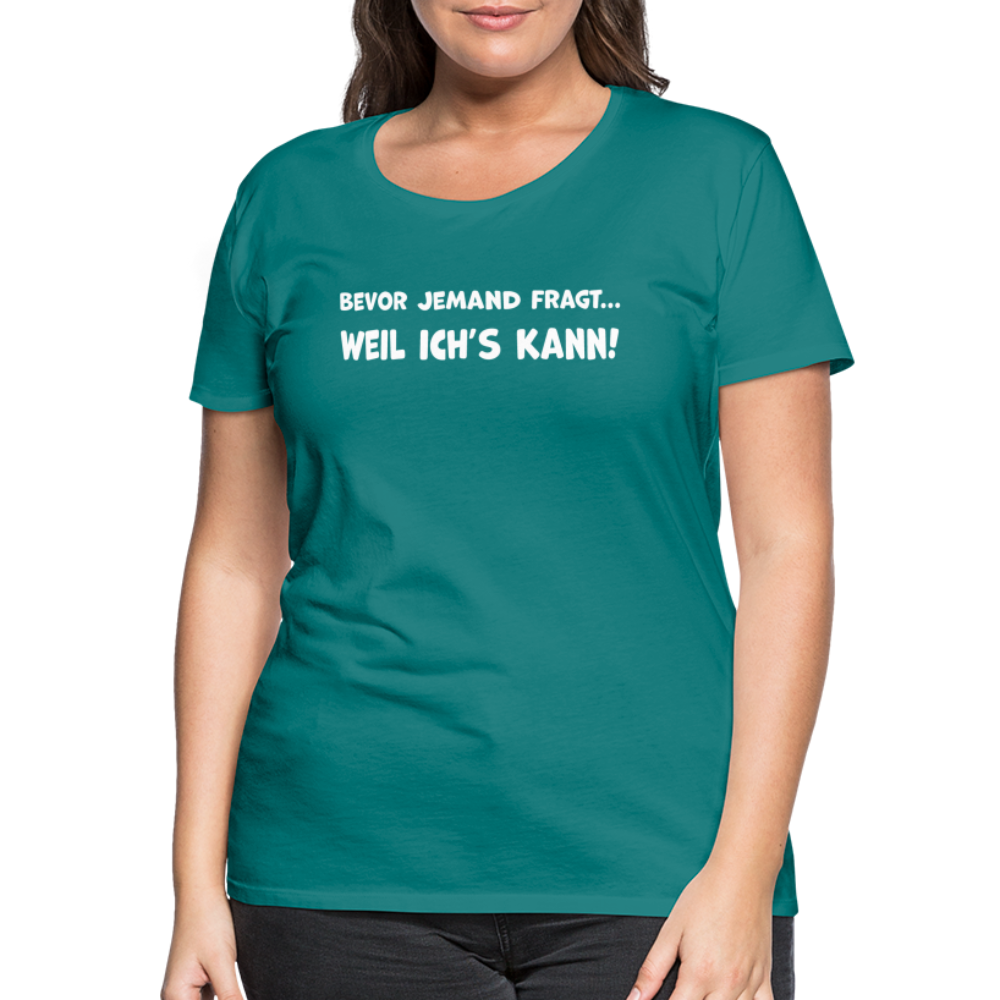Bevor jemand fragt... WEIL ICH'S KANN! - Frauen T-Shirt - Divablau