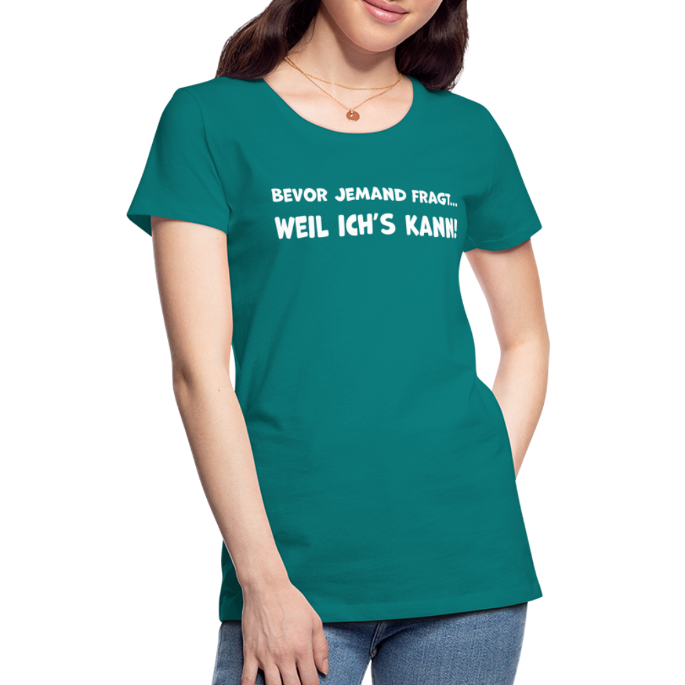 Bevor jemand fragt... WEIL ICH'S KANN! - Frauen T-Shirt - Divablau