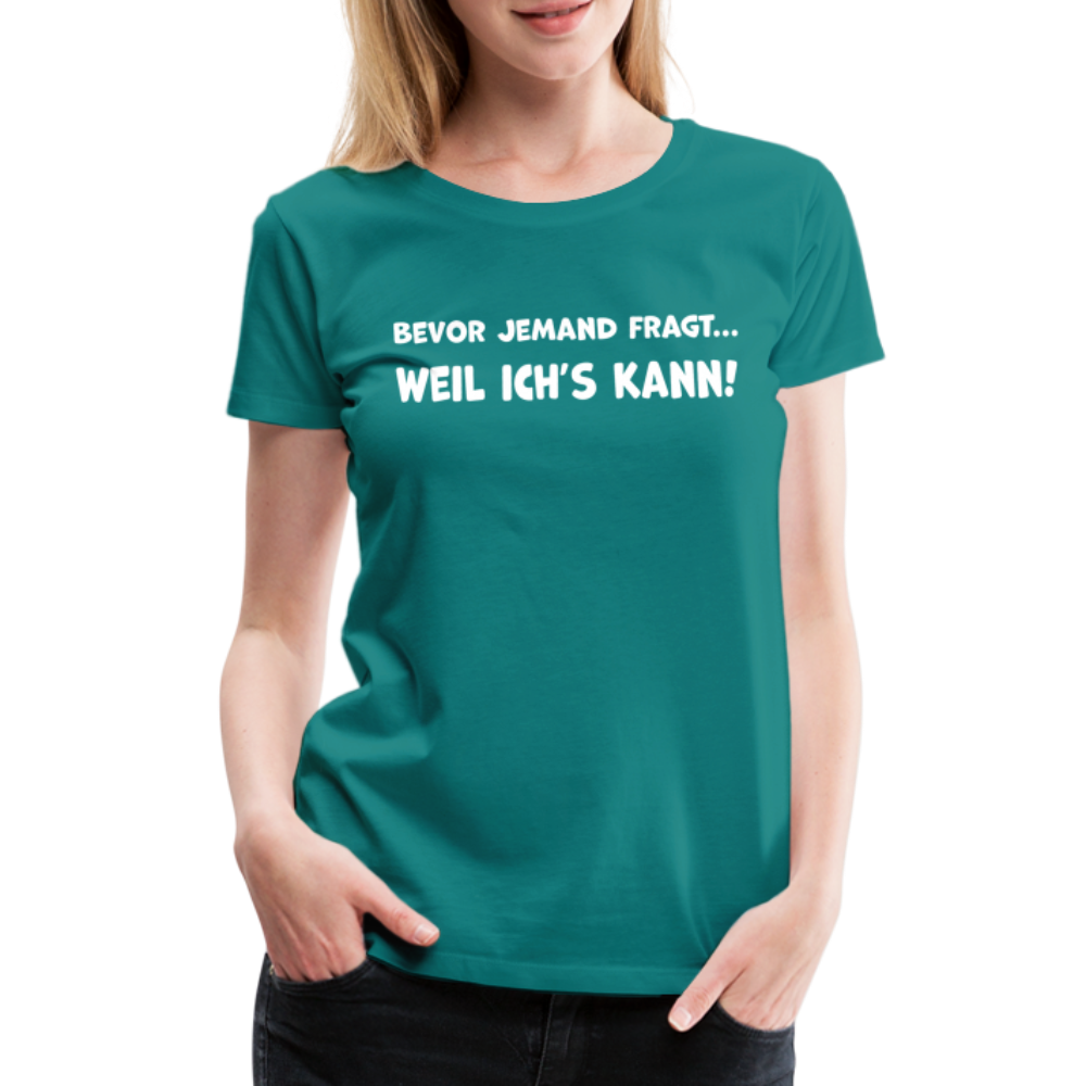 Bevor jemand fragt... WEIL ICH'S KANN! - Frauen T-Shirt - Divablau