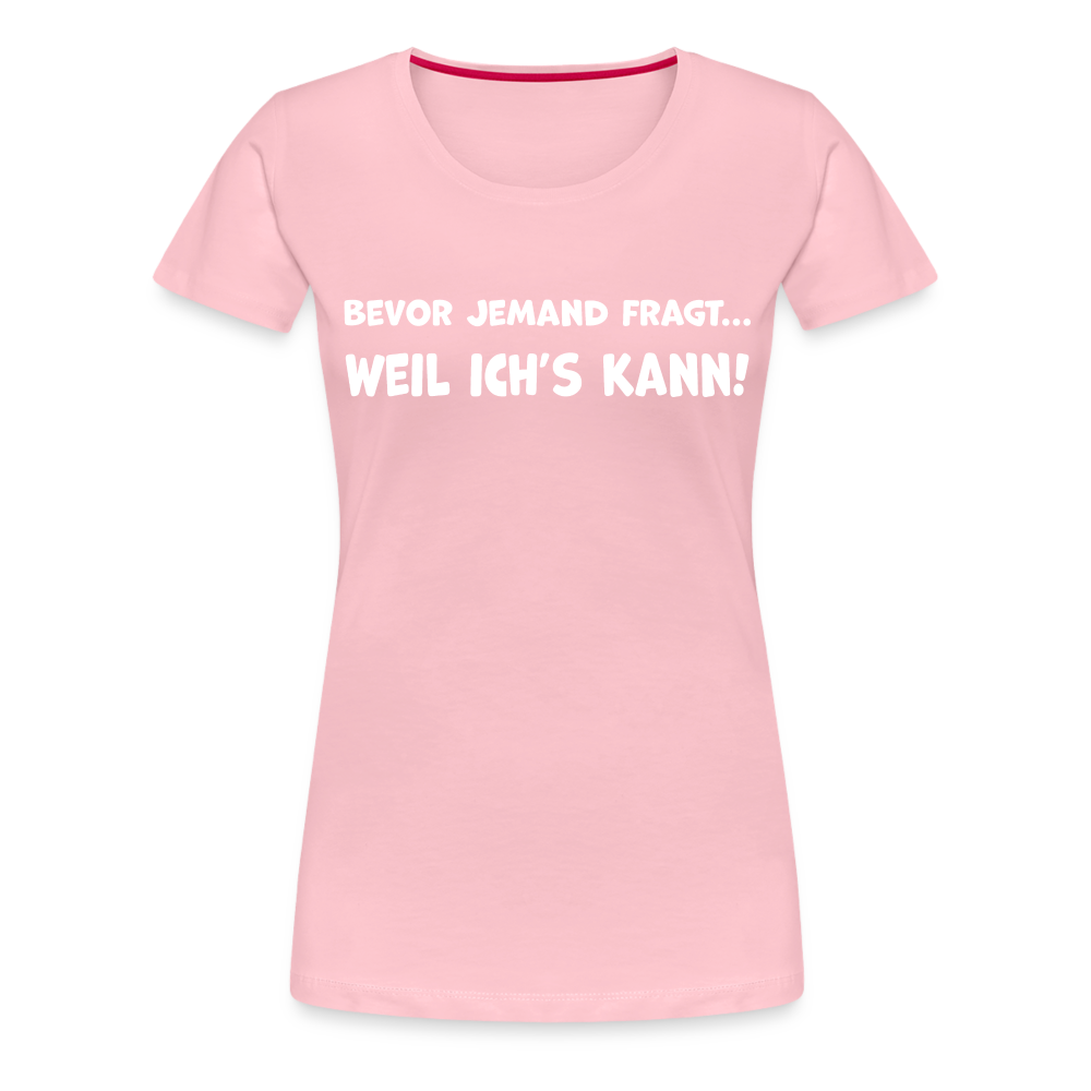 Bevor jemand fragt... WEIL ICH'S KANN! - Frauen T-Shirt - Hellrosa