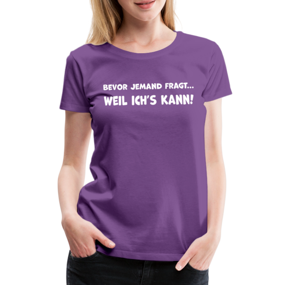 Bevor jemand fragt... WEIL ICH'S KANN! - Frauen T-Shirt - Lila