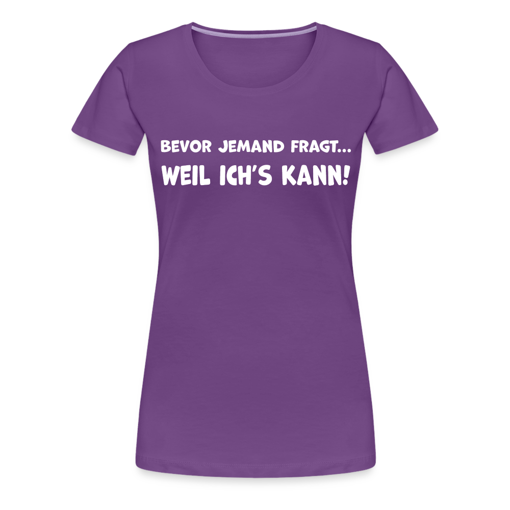 Bevor jemand fragt... WEIL ICH'S KANN! - Frauen T-Shirt - Lila