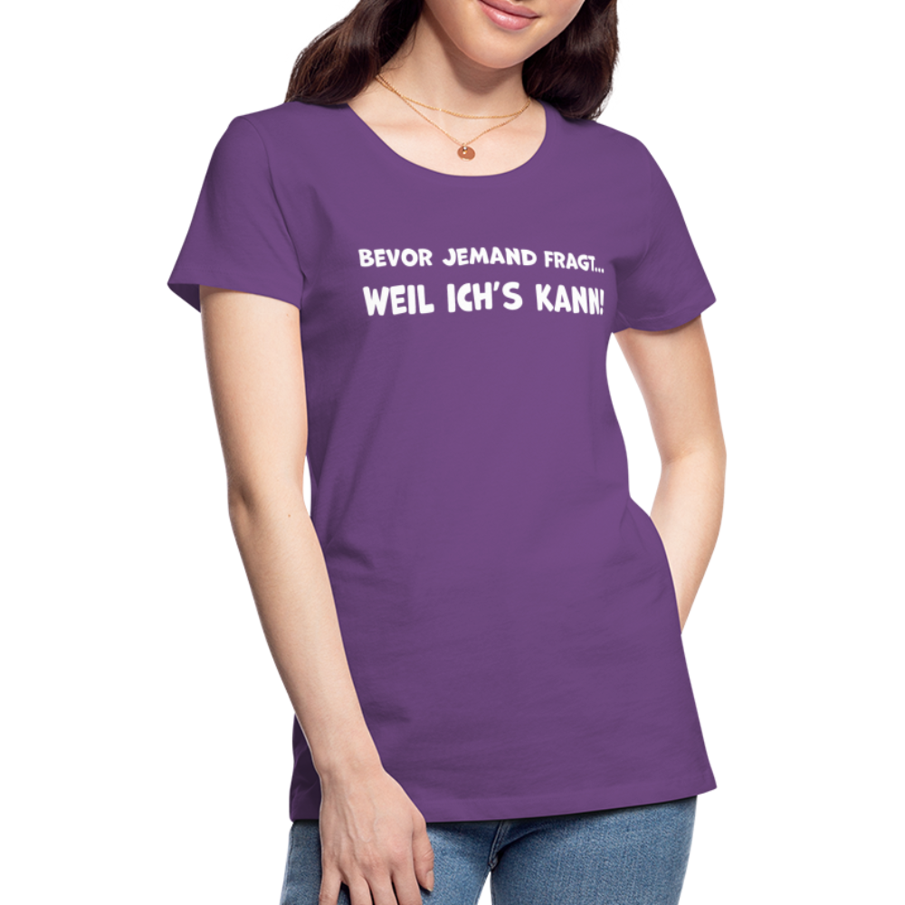 Bevor jemand fragt... WEIL ICH'S KANN! - Frauen T-Shirt - Lila
