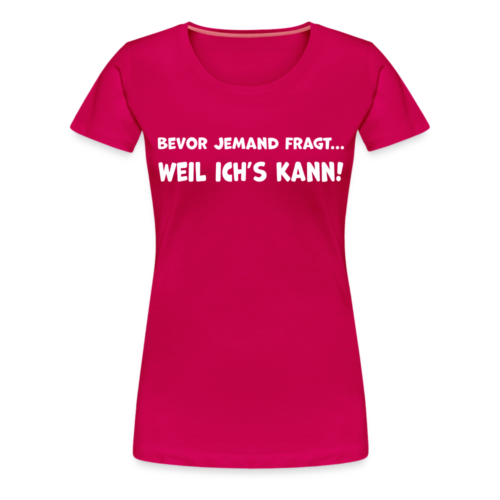 Bevor jemand fragt... WEIL ICH'S KANN! - Frauen T-Shirt - dunkles Pink